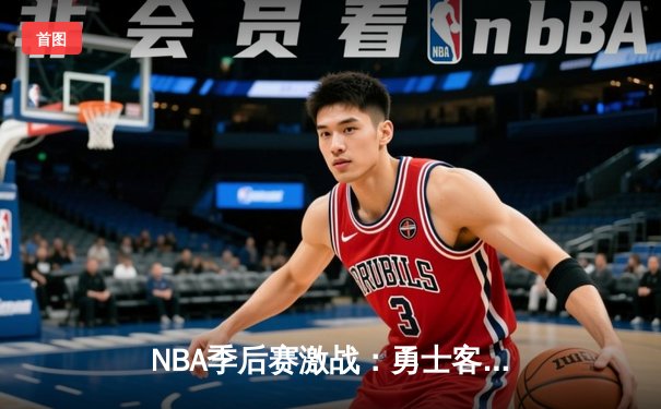 NBA季后赛激战：勇士客场逆转掘金，库里40分率队夺赛点