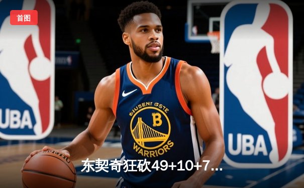 东契奇狂砍49+10+7创纪录，独行侠加时险胜篮网止连败