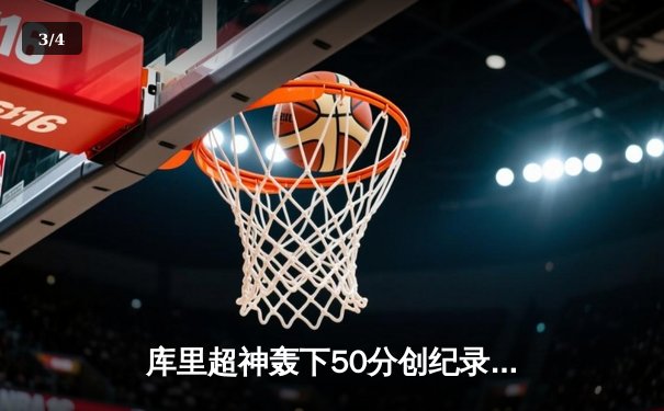 库里超神轰下50分创纪录，勇士逆转凯尔特人夺赛季关键胜利 - 3