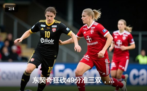 东契奇狂砍49分准三双，独行侠加时险胜篮网，欧文伤退埋隐患 - 2