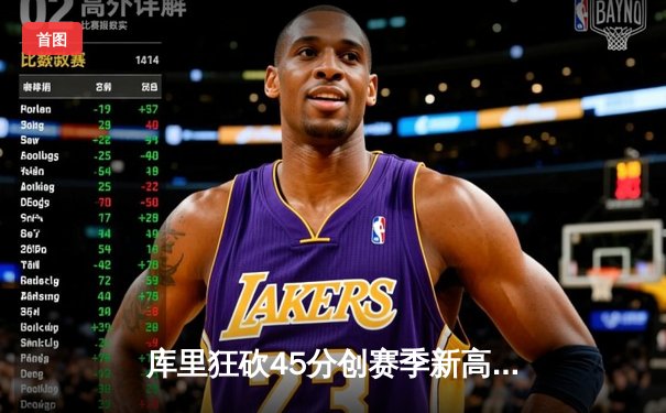 库里狂砍45分创赛季新高，勇士加时险胜绿军锁定季后赛席位