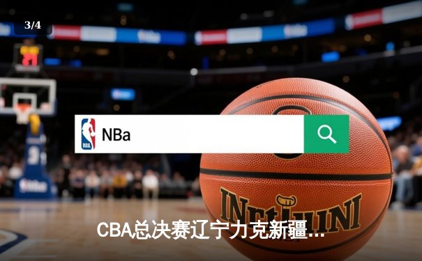 CBA总决赛辽宁力克新疆夺赛点，赵继伟全能发挥率队占先机 - 3